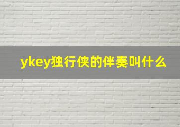 ykey独行侠的伴奏叫什么