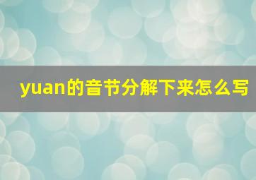 yuan的音节分解下来怎么写