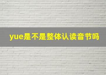 yue是不是整体认读音节吗