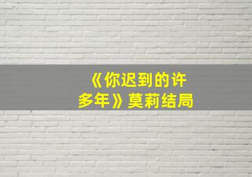 《你迟到的许多年》莫莉结局