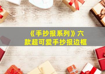 《手抄报系列》六款超可爱手抄报边框