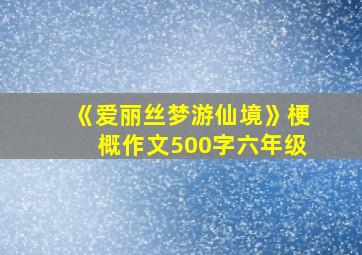 《爱丽丝梦游仙境》梗概作文500字六年级