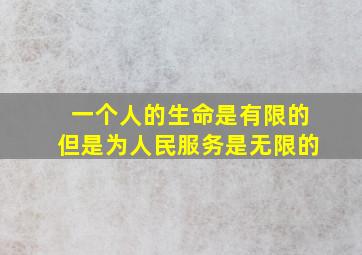 一个人的生命是有限的但是为人民服务是无限的