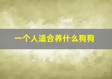 一个人适合养什么狗狗