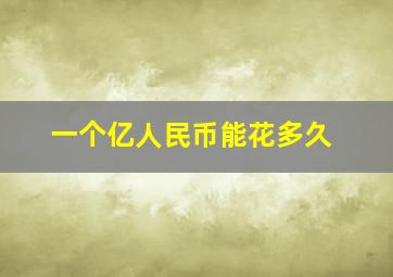 一个亿人民币能花多久