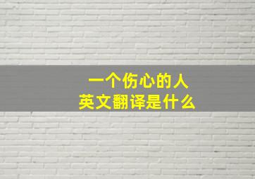 一个伤心的人英文翻译是什么