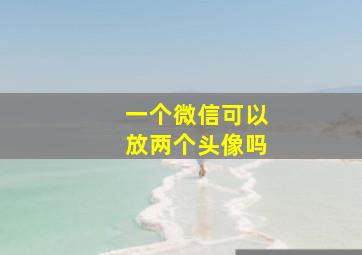 一个微信可以放两个头像吗