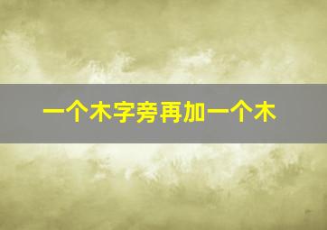 一个木字旁再加一个木