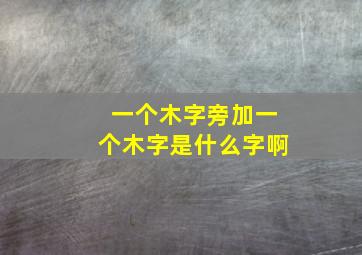 一个木字旁加一个木字是什么字啊