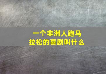 一个非洲人跑马拉松的喜剧叫什么