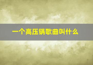 一个高压锅歌曲叫什么