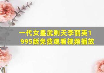 一代女皇武则天李丽英1995版免费观看视频播放