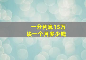 一分利息15万块一个月多少钱