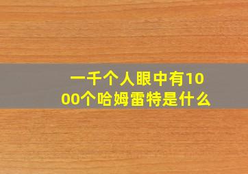 一千个人眼中有1000个哈姆雷特是什么