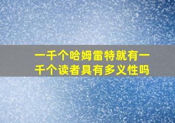 一千个哈姆雷特就有一千个读者具有多义性吗