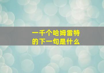 一千个哈姆雷特的下一句是什么