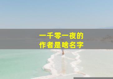 一千零一夜的作者是啥名字