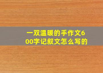 一双温暖的手作文600字记叙文怎么写的