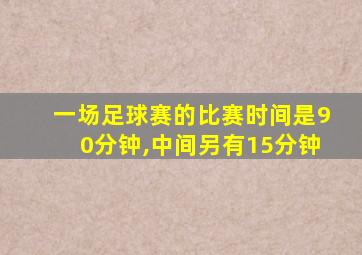 一场足球赛的比赛时间是90分钟,中间另有15分钟