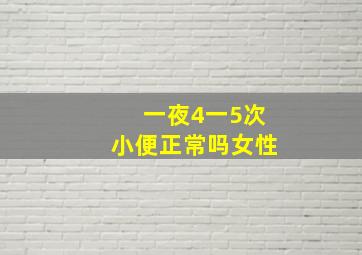 一夜4一5次小便正常吗女性