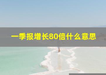 一季报增长80倍什么意思