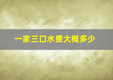 一家三口水费大概多少