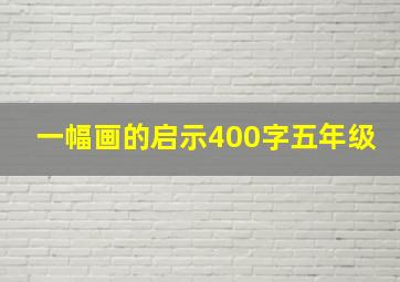 一幅画的启示400字五年级