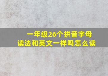 一年级26个拼音字母读法和英文一样吗怎么读