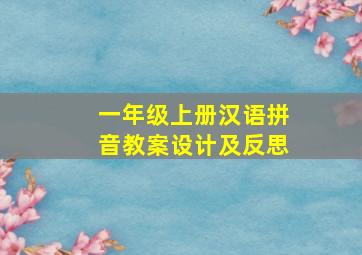 一年级上册汉语拼音教案设计及反思