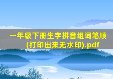 一年级下册生字拼音组词笔顺(打印出来无水印).pdf