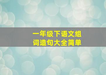 一年级下语文组词造句大全简单