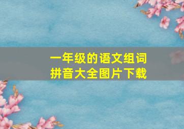 一年级的语文组词拼音大全图片下载