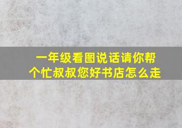 一年级看图说话请你帮个忙叔叔您好书店怎么走