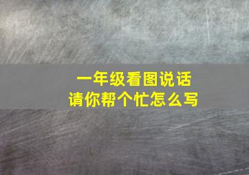 一年级看图说话请你帮个忙怎么写