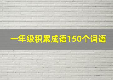 一年级积累成语150个词语