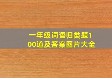 一年级词语归类题100道及答案图片大全