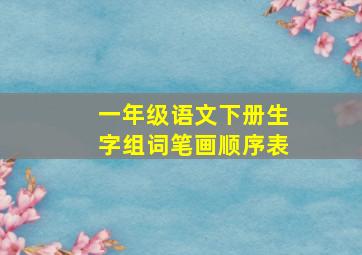 一年级语文下册生字组词笔画顺序表