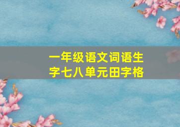 一年级语文词语生字七八单元田字格