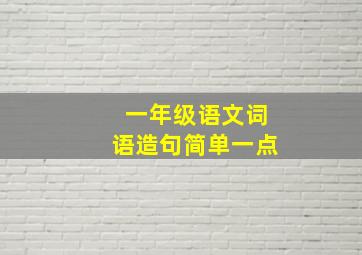 一年级语文词语造句简单一点