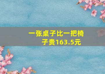 一张桌子比一把椅子贵163.5元