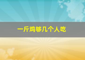 一斤鸡够几个人吃