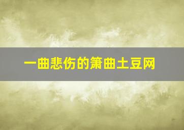 一曲悲伤的箫曲土豆网