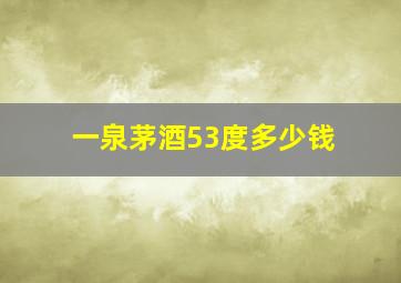 一泉茅酒53度多少钱