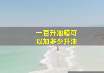 一百升油箱可以加多少升油