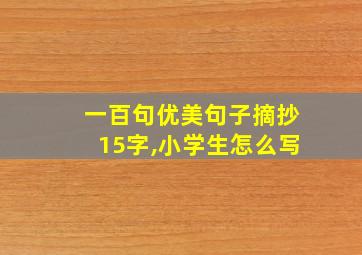 一百句优美句子摘抄15字,小学生怎么写