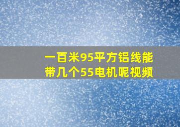 一百米95平方铝线能带几个55电机呢视频