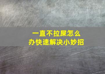 一直不拉屎怎么办快速解决小妙招