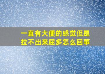 一直有大便的感觉但是拉不出来屁多怎么回事