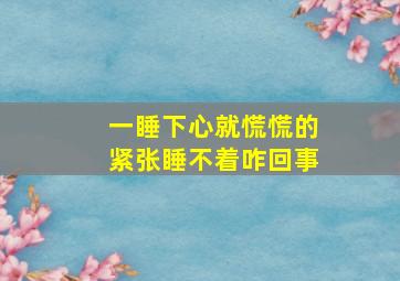 一睡下心就慌慌的紧张睡不着咋回事