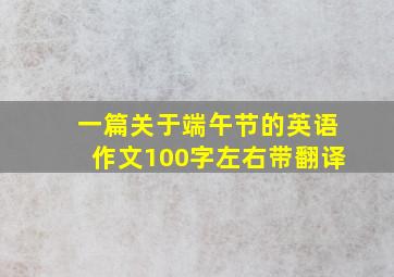 一篇关于端午节的英语作文100字左右带翻译